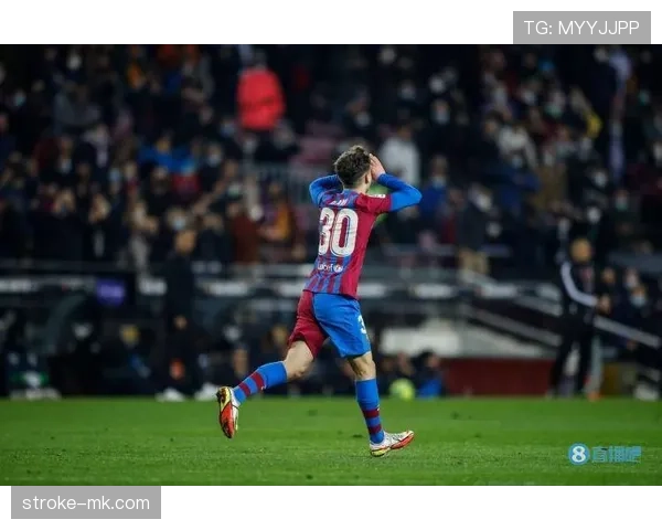 加维助攻新纪录的逐步提升，年轻天才持续引领巴萨的竞争力增强